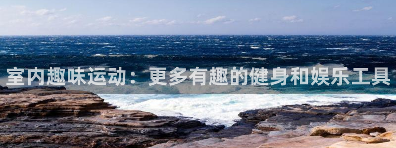 fb体育招商电话号码是多少号：室内趣味运动：更多有趣的健身和