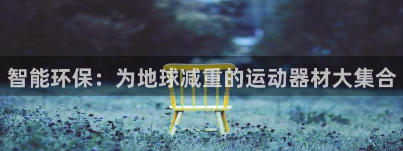 fb体育平台注册流程图：智能环保：为地球减重的运动器材大集合