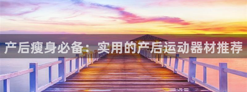 fb体育联系电话：产后瘦身必备：实用的产后运动器材推