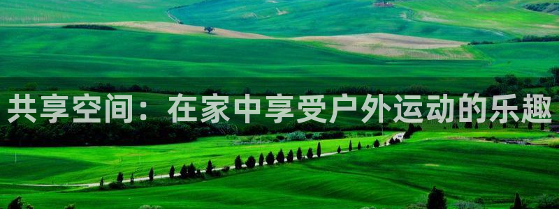 fb体育平台注册要钱吗：共享空间：在家中享受户外运动