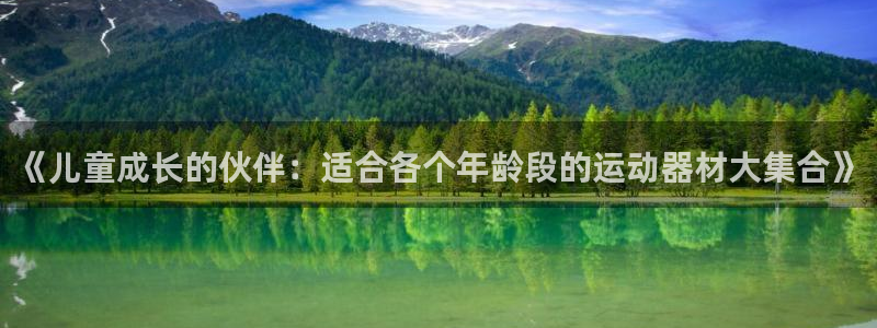 fb体育平台假的吗是真的吗：《儿童成长的伙伴：适合各个年龄段